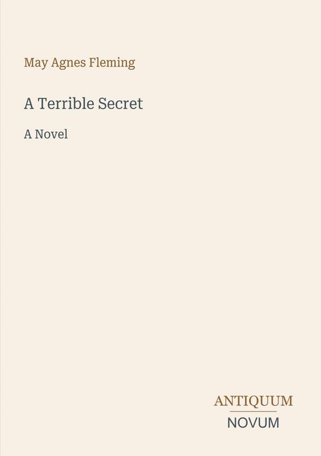 "May Agnes Fleming, A Terrible Secret, A Novel" oben. "ANTIQUM NOVUM" unten. Schlichte, beige Gestaltung.
