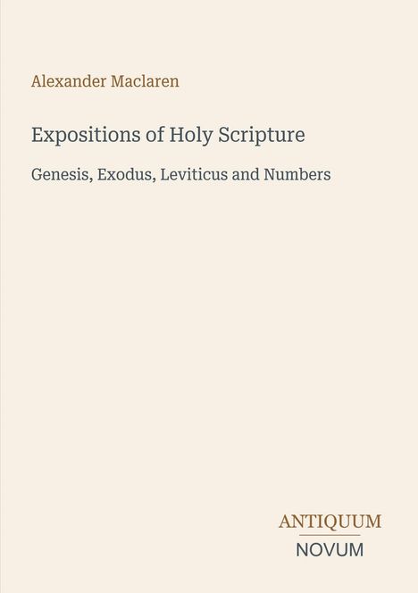 Alexander Maclaren: Expositions of Holy Scripture, Genesis, Exodus, Leviticus and Numbers. Unten rechts: Antiquum Novum.