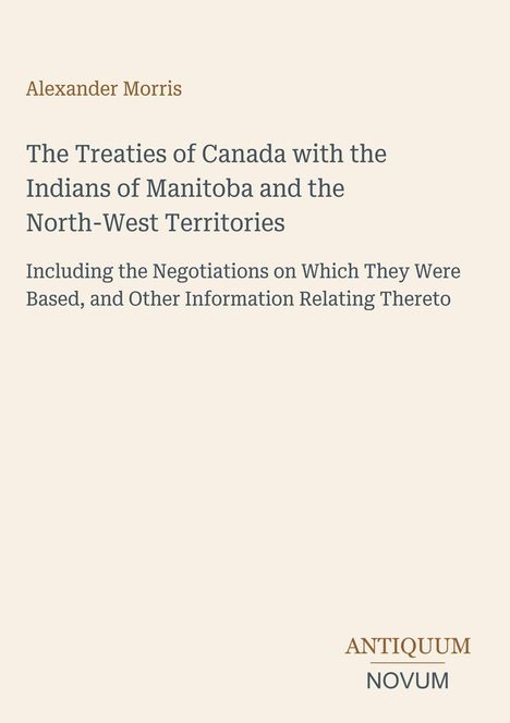 Titel: "The Treaties of Canada with the Indians of Manitoba and the North-West Territories" von Alexander Morris. Unten: ANTIQUUM NOVUM.