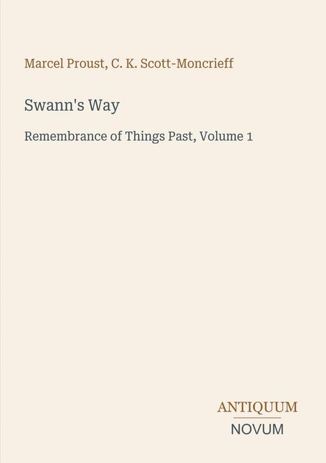 Text: Marcel Proust, C. K. Scott-Moncrieff, Swann's Way, Remembrance of Things Past, Volume 1. Unten rechts kleines Logo "ANTIQUM NOVUM". Hintergrund beige.