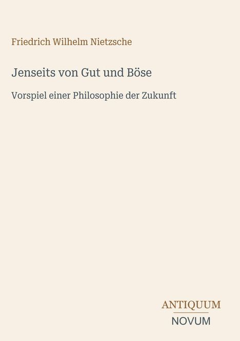 Text: "Friedrich Wilhelm Nietzsche. Jenseits von Gut und Böse. Vorspiel einer Philosophie der Zukunft. ANTIQUUM NOVUM." Cremefarben.