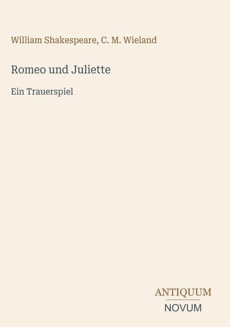 Text: "William Shakespeare, C. M. Wieland. Romeo und Juliette. Ein Trauerspiel. ANTIQUUM NOVUM." Beige Hintergrund.