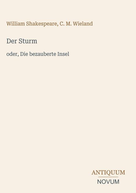 William Shakespeare, C. M. Wieland: Der Sturm oder, Die bezauberte Insel. Unten rechts steht "ANTIQUM NOVUM".