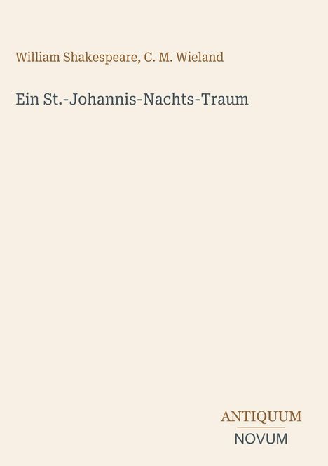 William Shakespeare, C. M. Wieland. Ein St.-Johannis-Nachts-Traum. Antiquum Novum. Heller Hintergrund.