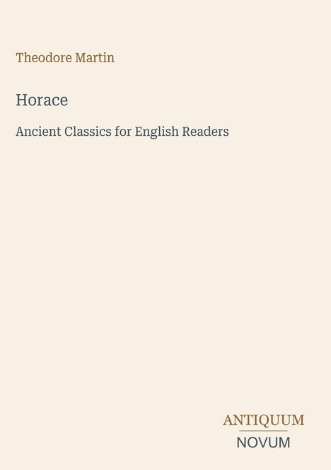 Titel: Horace. Autor: Theodore Martin. Reihe: Ancient Classics for English Readers. Unten ein Logo: "ANTIQUM NOVUM".