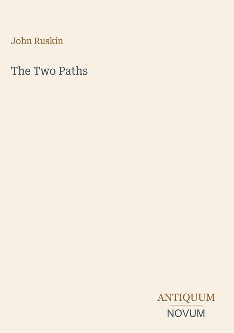 "John Ruskin, The Two Paths, ANTIQUUM NOVUM" in schlichter Schrift auf beigem Hintergrund.