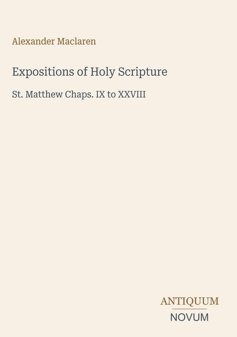 Text: "Alexander Maclaren, Expositions of Holy Scripture, St. Matthew Chaps. IX to XXVIII, ANTIQUUM NOVUM". Schlichtes Design.