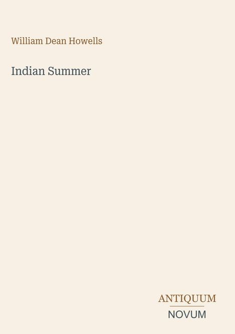 "William Dean Howells. Indian Summer. Antiquum Novum." Schlichtes Cover in hellbeige mit Text oben und unten rechts.