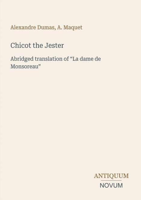 Titel: Chicot the Jester. Autoren: Alexandre Dumas, A. Maquet. Verlag: Antiquum Novum. Beige Hintergrund.