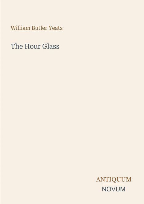 "William Butler Yeats. The Hour Glass. ANTIQUUM NOVUM." Schlichter Hintergrund, klassische Typografie.