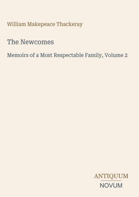 Buchcover mit beige Hintergrund. Titel: "The Newcomes". Autor: "William Makepeace Thackeray". Unten steht: "ANTIQUM NOVUM".