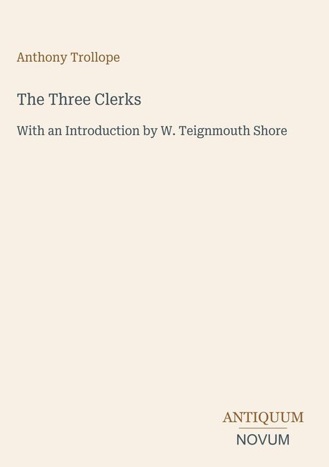 Titel: "The Three Clerks". Autor: Anthony Trollope. Einführung von W. Teignmouth Shore. Unten rechts: Antiquum Novum.