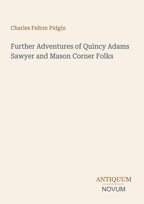 Text: "Charles Felton Pidgin", "Further Adventures of Quincy Adams Sawyer and Mason Corner Folks", Logo: "ANTIQUM NOVUM".