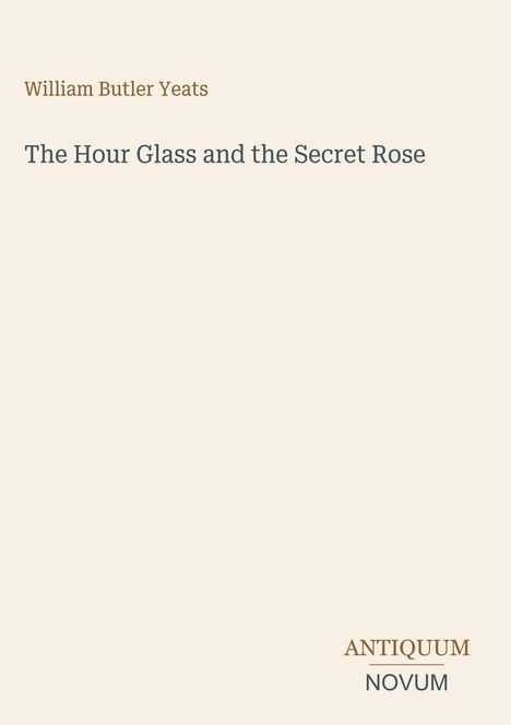 Text: "William Butler Yeats", "The Hour Glass and the Secret Rose", "ANTIQUM NOVUM". Einfaches, minimalistisches Design.