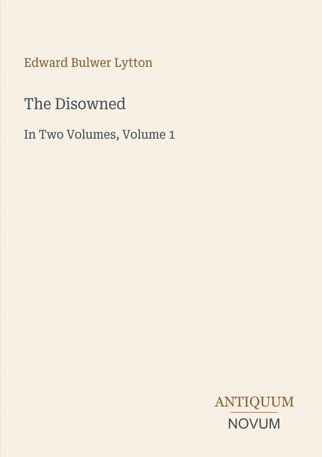 Edward Bulwer Lytton: "The Disowned", "In Two Volumes, Volume 1". Unten rechts "ANTIQUM NOVUM". Helles, minimalistisches Design.