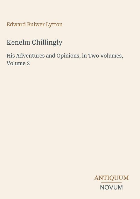 Edward Bulwer Lytton: Kenelm Chillingly, Adventures & Opinions, Two Volumes, Volume 2. Unten rechts "ANTIQUM NOVUM".