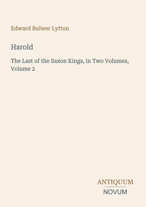 Edward Bulwer Lytton, Harold, The Last of the Saxon Kings, Volume 2. Unten steht: ANTIQUUM NOVUM. Einfache Gestaltung.