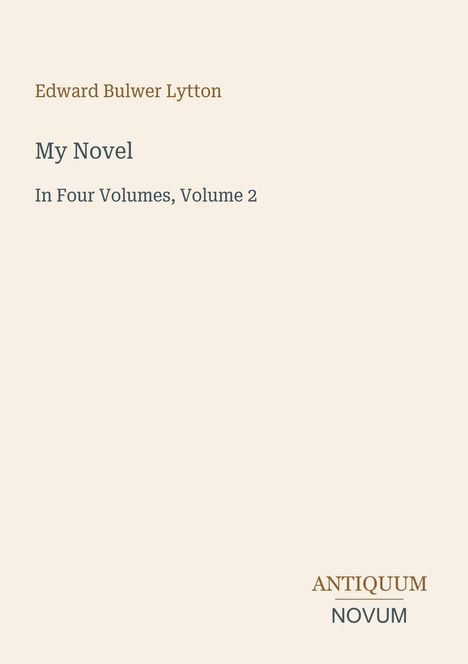 Edward Bulwer Lytton: My Novel, In Four Volumes, Volume 2. Unten rechts: Logo "ANTIQUM NOVUM". Hintergrund cremefarben.