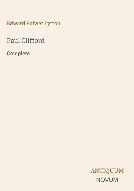 Text: Edward Bulwer Lytton, Paul Clifford, Complete, ANTIQUUM, NOVUM. Schlichtes Cover in Beige mit minimalistischem Design.