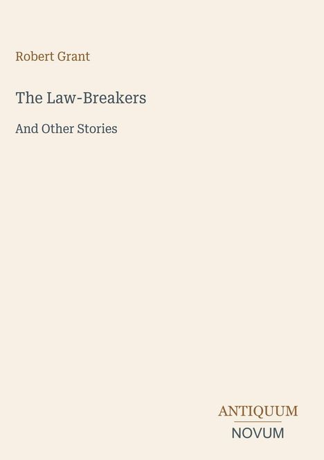Titel: "The Law-Breakers And Other Stories" von Robert Grant. Unten rechts: "ANTIQUM NOVUM". Hellbeiger Hintergrund.