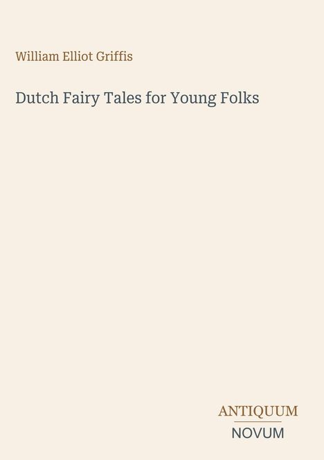 Text: "William Elliot Griffis, Dutch Fairy Tales for Young Folks, ANTIQUUM NOVUM". Einfache, minimalistische Gestaltung.