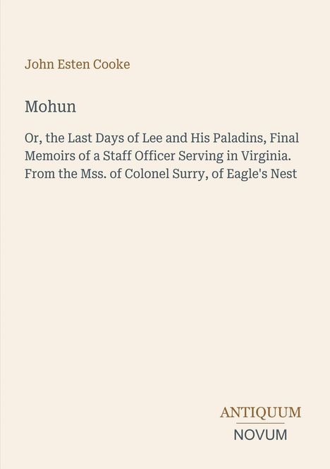 John Esten Cooke. Mohun. Memoirs of a Staff Officer in Virginia. Antiquum Novum. Text auf hellem Hintergrund.