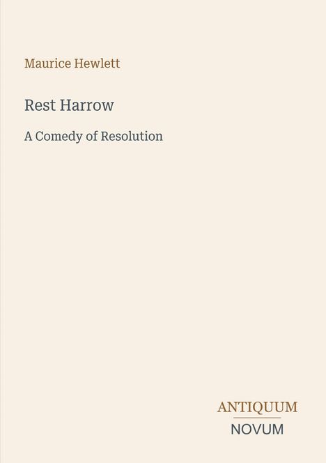 Maurice Hewlett, Rest Harrow, A Comedy of Resolution. Unten rechts: ANTIQUUM NOVUM. Beige Hintergrund.