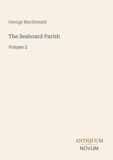 „George MacDonald, The Seaboard Parish, Volume 2“ steht in der Mitte. Unten rechts steht „ANTIQUM NOVUM“.