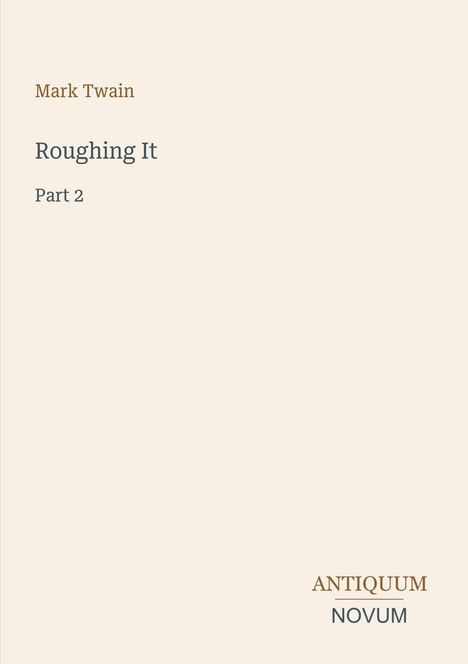 "Mark Twain, Roughing It, Part 2. Unten rechts: ANTIQUUM NOVUM. Der Hintergrund ist beige."