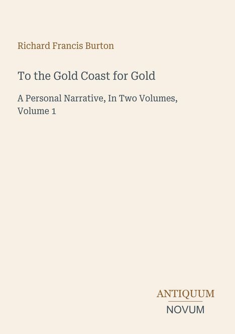 Text: "Richard Francis Burton, To the Gold Coast for Gold, A Personal Narrative, In Two Volumes, Volume 1." Unten: "Antiquum Novum." Klarer, eleganter Buchumschlag.