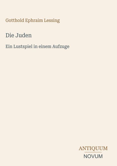 Gotthold Ephraim Lessing, "Die Juden", Ein Lustspiel in einem Aufzuge. Unten rechts steht "ANTIQUM NOVUM".