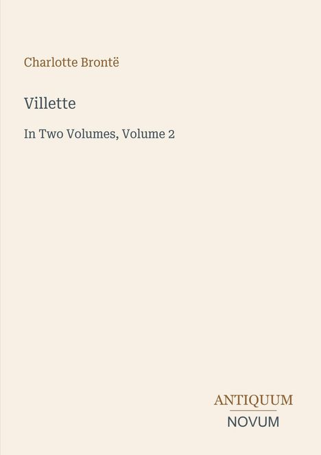 „Charlotte Brontë. Villette. In Two Volumes, Volume 2. ANTIQUUM NOVUM.“ Schlichtes Cover mit minimalistischer Gestaltung.