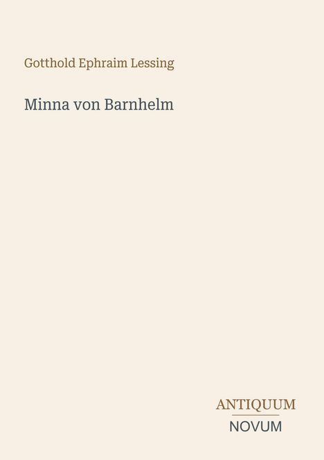 Gotthold Ephraim Lessing, Minna von Barnhelm. Unten rechts: Antiquum Novum. Schlichtes, cremefarbenes Cover.