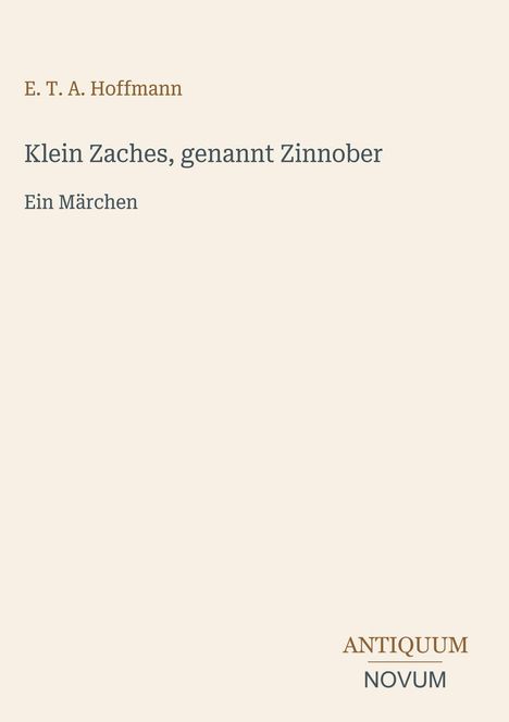 E. T. A. Hoffmann, "Klein Zaches, genannt Zinnober", Ein Märchen. Unten rechts steht "ANTIQUM NOVUM". Schlichte, helle Gestaltung.