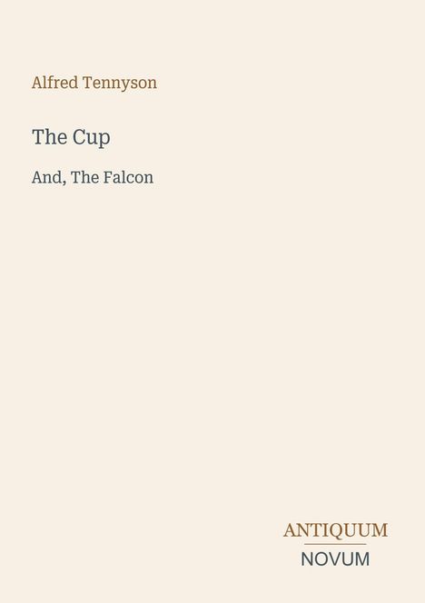 Text: Alfred Tennyson, "The Cup", "And, The Falcon". Unten: "ANTIQUM NOVUM". Weißer Hintergrund.