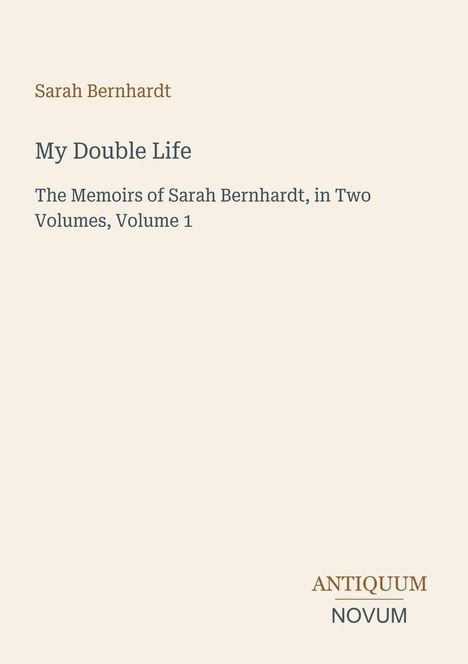 Text: Sarah Bernhardt, My Double Life, The Memoirs, Volume 1. Unten rechts: Antiquum Novum. Beigefarbener Hintergrund.