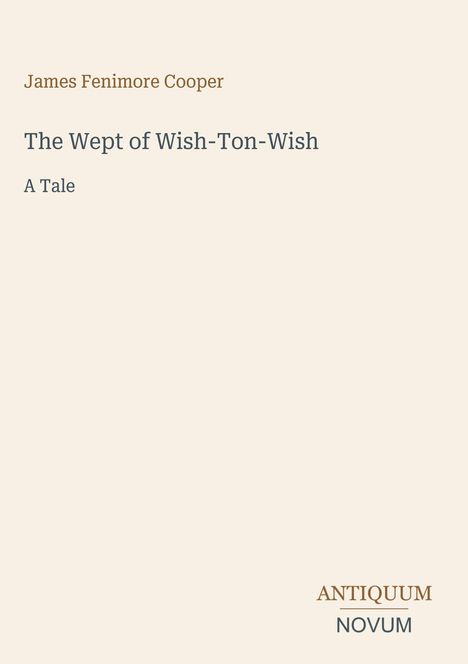 James Fenimore Cooper, The Wept of Wish-Ton-Wish, A Tale; unten "ANTIQUUM NOVUM". Beige Hintergrund, schlichte Gestaltung.