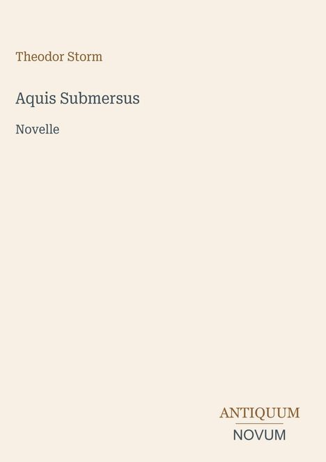 Text: "Theodor Storm, Aquis Submersus, Novelle, ANTIQUUM NOVUM". Schlichtes Design mit hellem Hintergrund.