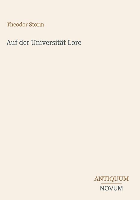 "Theodor Storm: Auf der Universität Lore. Antiquum Novum" in schlichter, eleganter Schrift auf hellem Hintergrund.