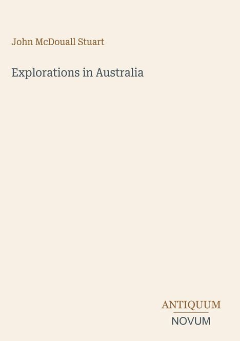 Oben: "John McDouall Stuart". Mitte: "Explorations in Australia". Unten rechts: "ANTIQUM NOVUM". Heller Hintergrund.