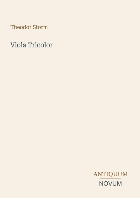 Text: Theodor Storm, Viola Tricolor, ANTIQUUM NOVUM. Schlichtes, minimalistisches Design auf beigem Hintergrund.