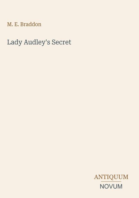 Titel: "Lady Audley's Secret" von M. E. Braddon. Unten rechts steht "ANTIQUM NOVUM". Cremefarbener Hintergrund.