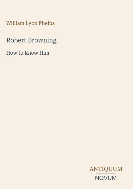 „William Lyon Phelps, Robert Browning, How to Know Him“ und unten rechts „ANTIQUM NOVUM“. Ruhiger, schlichter Hintergrund.