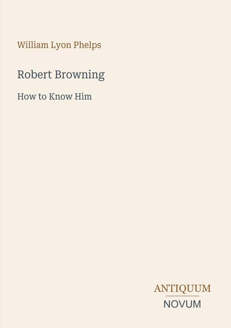 "William Lyon Phelps, Robert Browning, How to Know Him" in schlichter Schrift auf hellem Hintergrund.