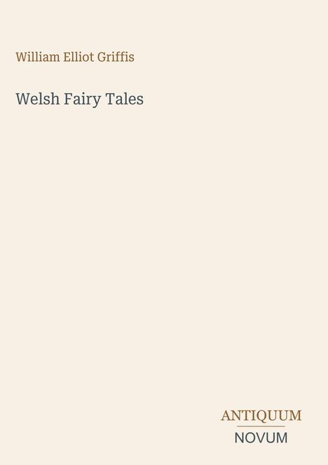 Text: "William Elliot Griffis, Welsh Fairy Tales, ANTIQUUM NOVUM". Sehr schlichtes Design auf beigem Hintergrund.