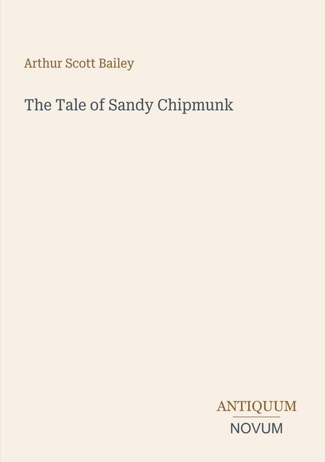 Oben: Arthur Scott Bailey. 
Mitte: The Tale of Sandy Chipmunk.
Unten rechts: Antiquum Novum. 
Schlichter, heller Hintergrund.