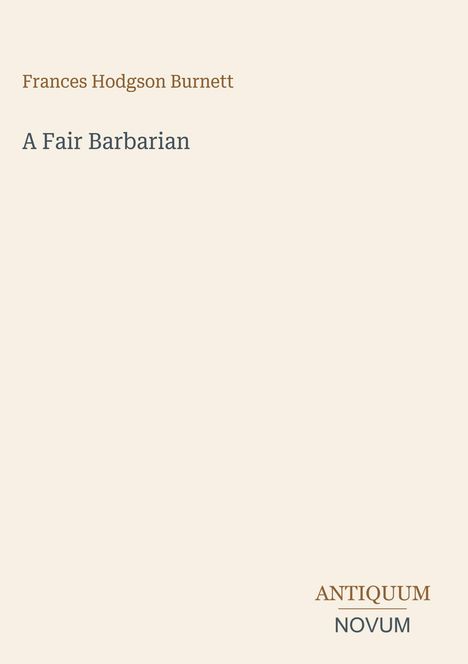 „Frances Hodgson Burnett, A Fair Barbarian“. Unten rechts „ANTIQUM NOVUM“. Beige Hintergrund.