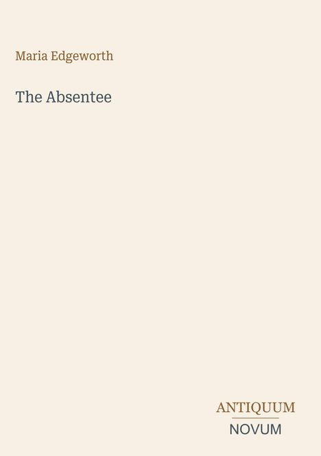 Oben steht "Maria Edgeworth", darunter "The Absentee". Unten rechts das Logo "ANTIQUM NOVUM". Heller Hintergrund.