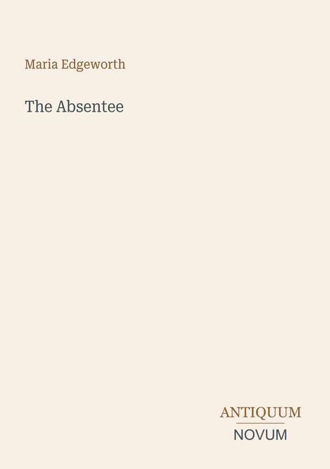 Oben steht "Maria Edgeworth", darunter "The Absentee". Unten rechts: "ANTIQUM NOVUM". Beigefarbener Hintergrund, schlichtes Design.