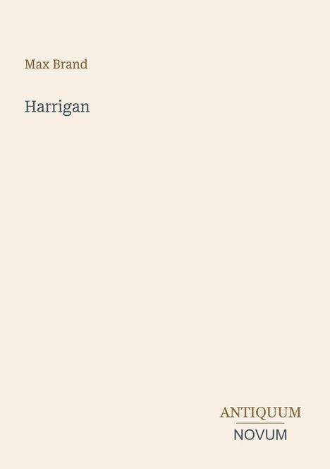 "Max Brand, Harrigan. ANTIQUUM NOVUM." Schlichte Gestaltung, hellbeiger Hintergrund, minimalistisch und elegant.